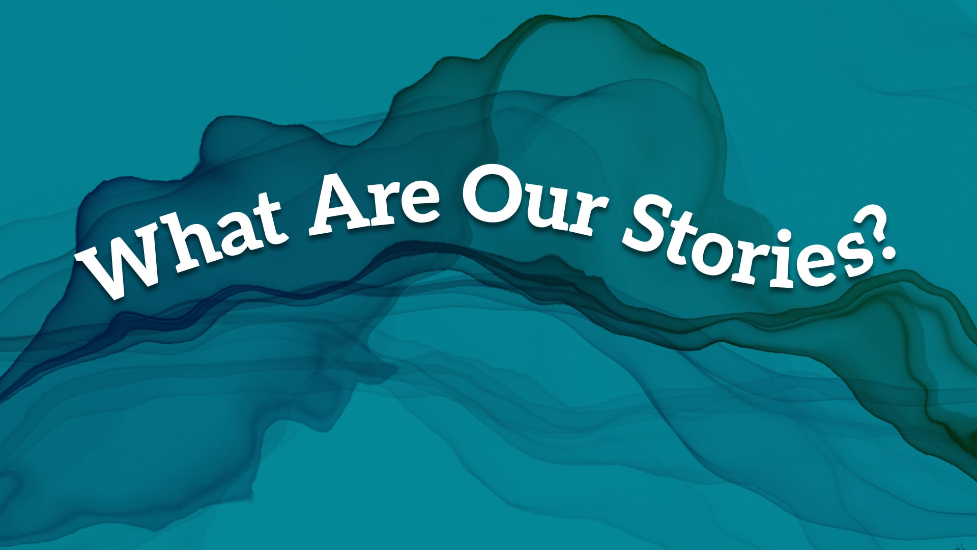What Are Our Stories?