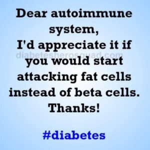 Dear autoimmune system, I'd appreciate it if you would start attacking fat cells instead of beta cells. Thanks!